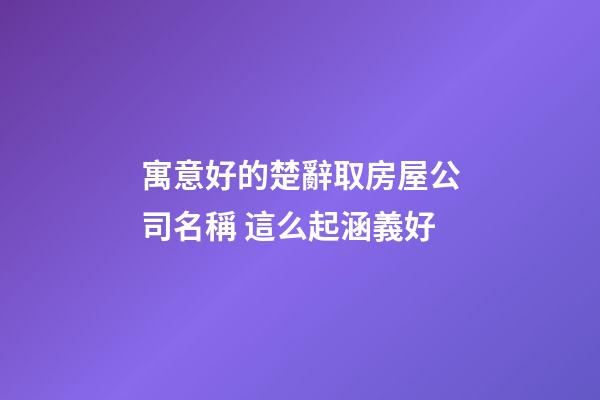 寓意好的楚辭取房屋公司名稱 這么起涵義好-第1張-公司起名-玄機派